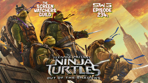 Screen Watchers Guild: Ep. 234 — TMNT: OUT OF THE SHADOWS