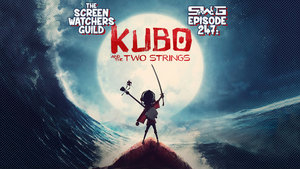 Screen Watchers Guild: Ep. 247 — Kubo and the Two Strings