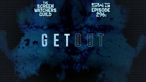 Screen Watchers Guild: Ep. 296 — GET OUT