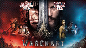 Screen Watchers Guild: Ep. 232 — Warcraft