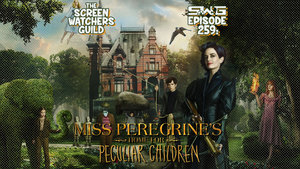 Screen Watchers Guild: Ep. 259 — Miss Peregrine's Home For Peculiar Children