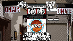 Screen Watchers Guild: Ep. 272 — Interviews with Radio Brendoman and Unpop Podcast