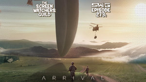 Screen Watchers Guild: Ep. 273 — Arrival