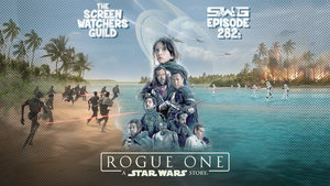 Screen Watchers Guild: Ep. 282 — ROGUE ONE: A STAR WARS STORY