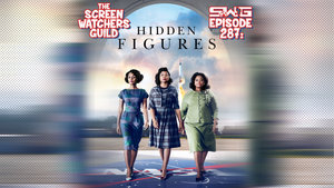 Screen Watchers Guild: Ep. 287 — HIDDEN FIGURES