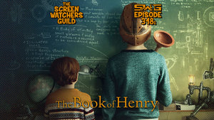 Screen Watchers Guild: Ep. 318 — Book of Henry