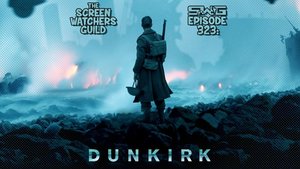 Screen Watchers Guild: Ep. 323 — Dunkirk