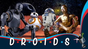 They'll Be There For You: DROIDS Mashes Up STAR WARS Characters With the FRIENDS Theme Song